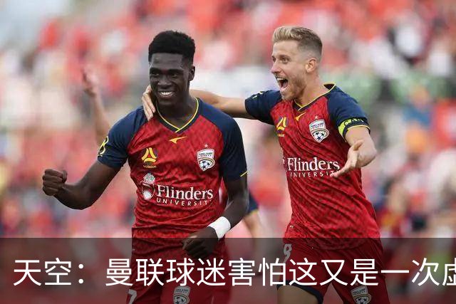 天空：曼联球迷害怕这又是一次虚假曙光，以前那种循环已多次上演
